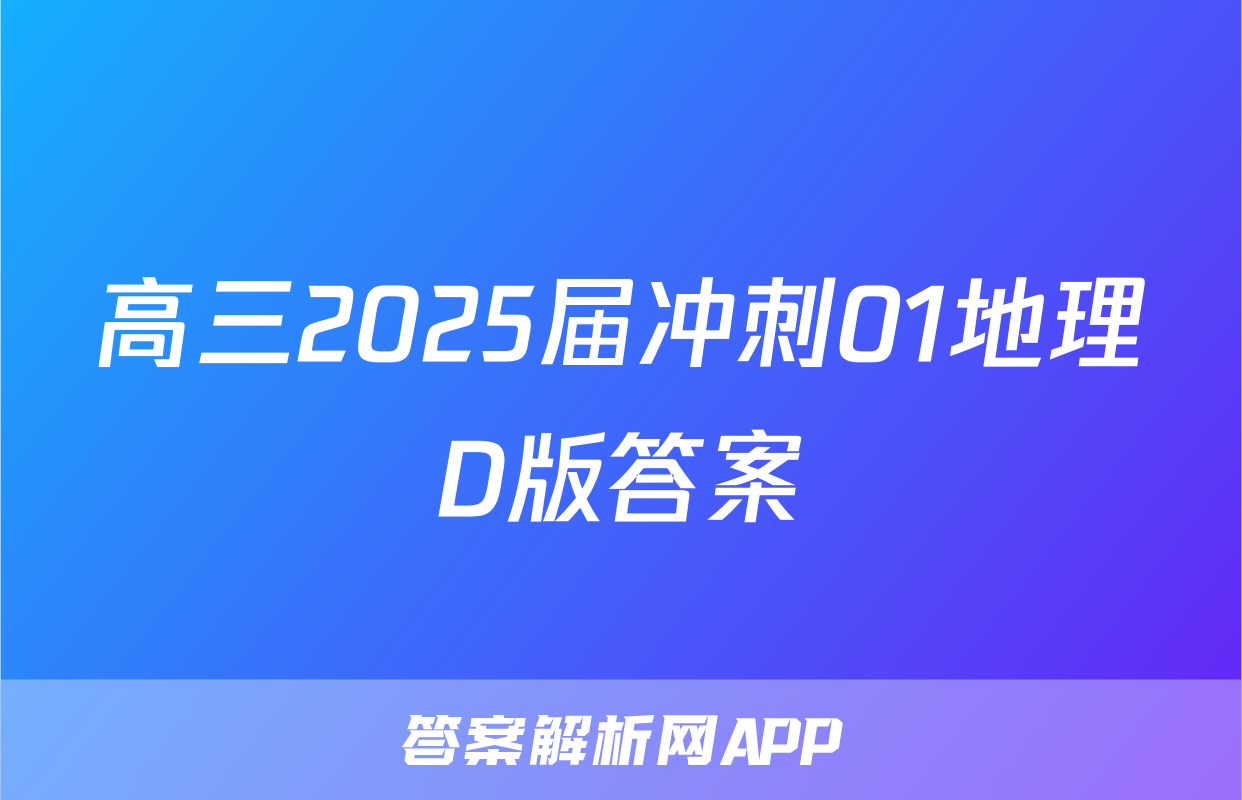 高三2025届冲刺01地理D版答案