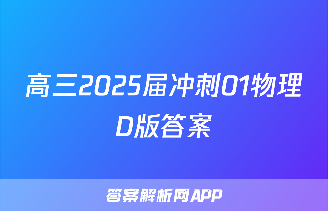 高三2025届冲刺01物理D版答案
