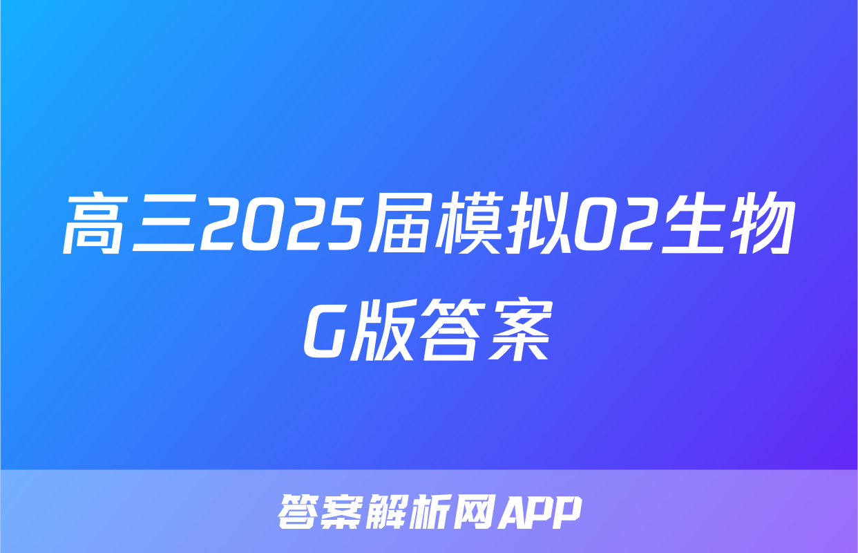 高三2025届模拟02生物G版答案