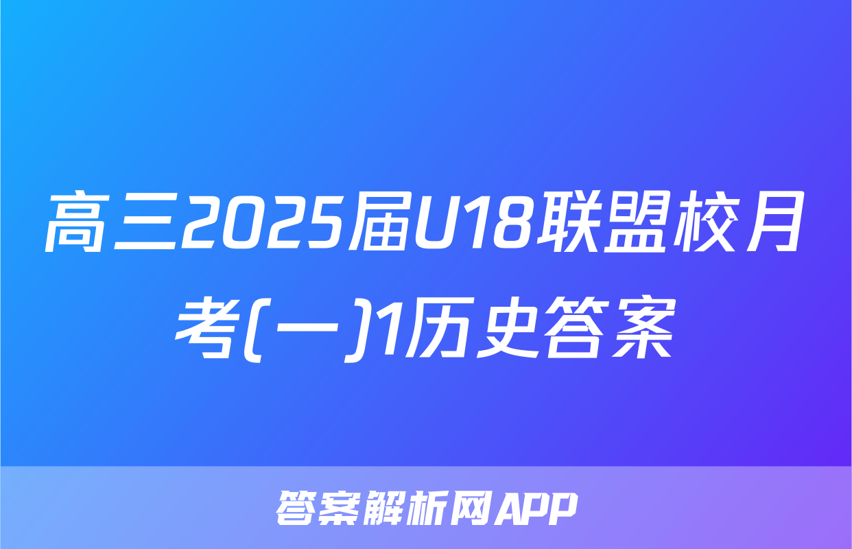高三2025届U18联盟校月考(一)1历史答案