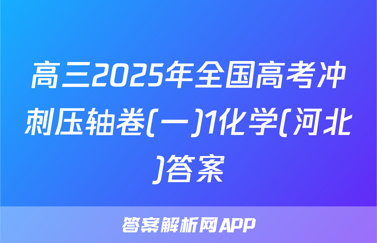 高三2025年全国高考冲刺压轴卷(一)1化学(河北)答案