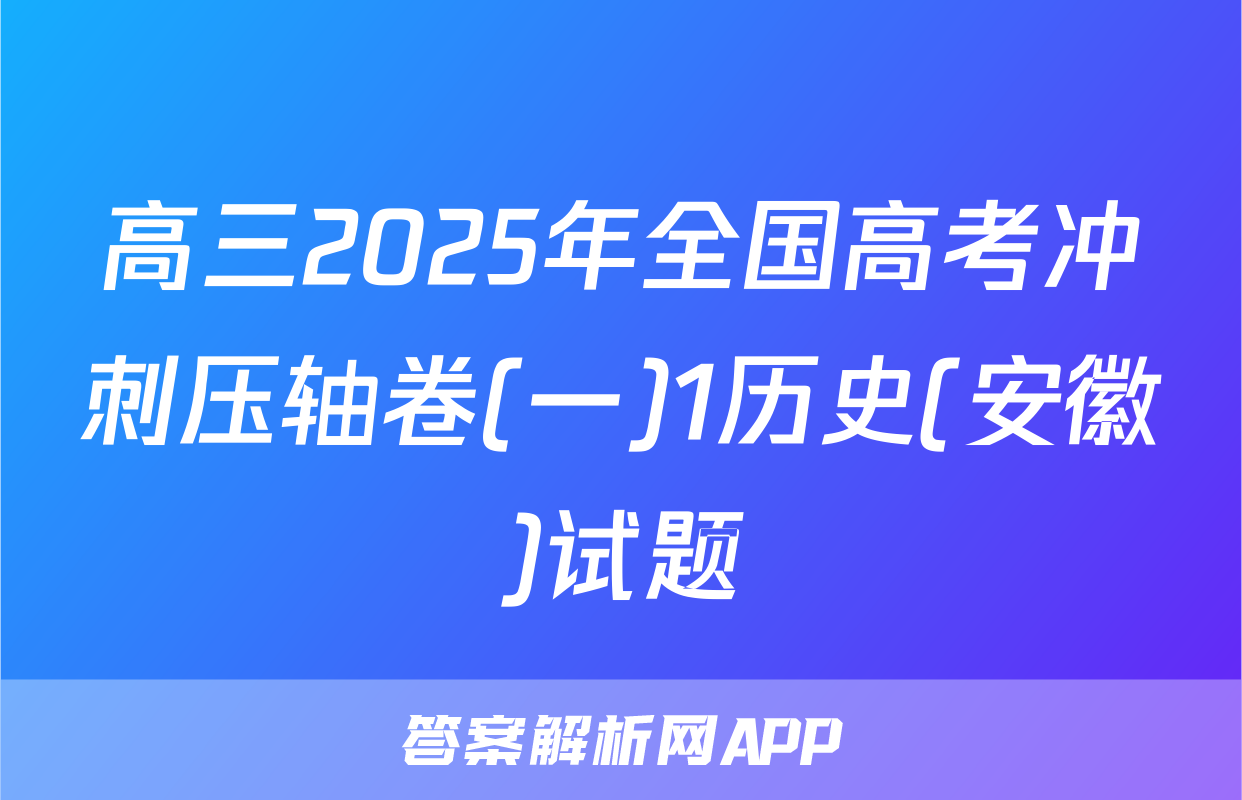 高三2025年全国高考冲刺压轴卷(一)1历史(安徽)试题