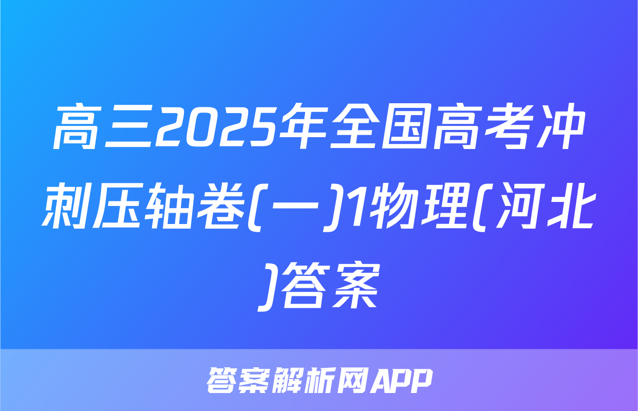 高三2025年全国高考冲刺压轴卷(一)1物理(河北)答案