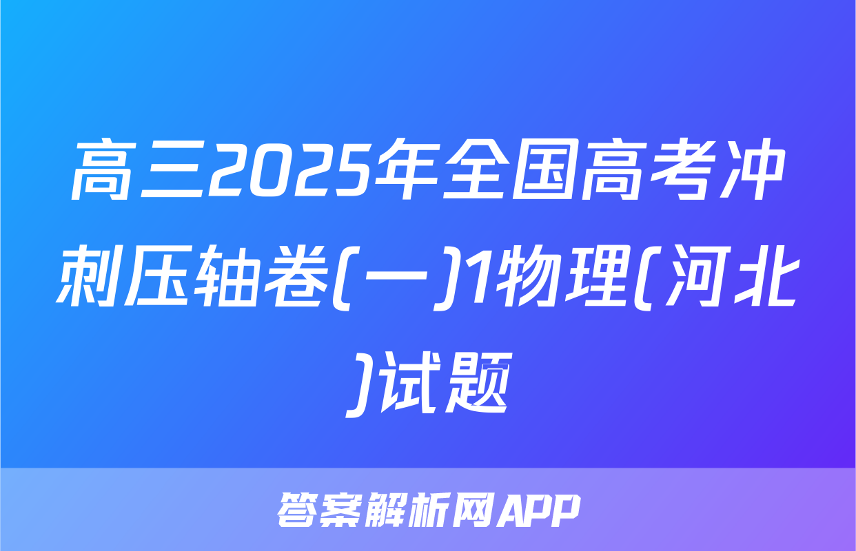 高三2025年全国高考冲刺压轴卷(一)1物理(河北)试题