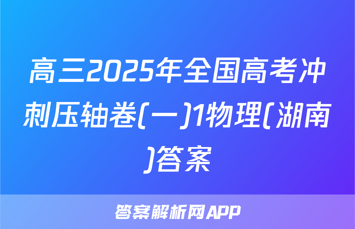 高三2025年全国高考冲刺压轴卷(一)1物理(湖南)答案