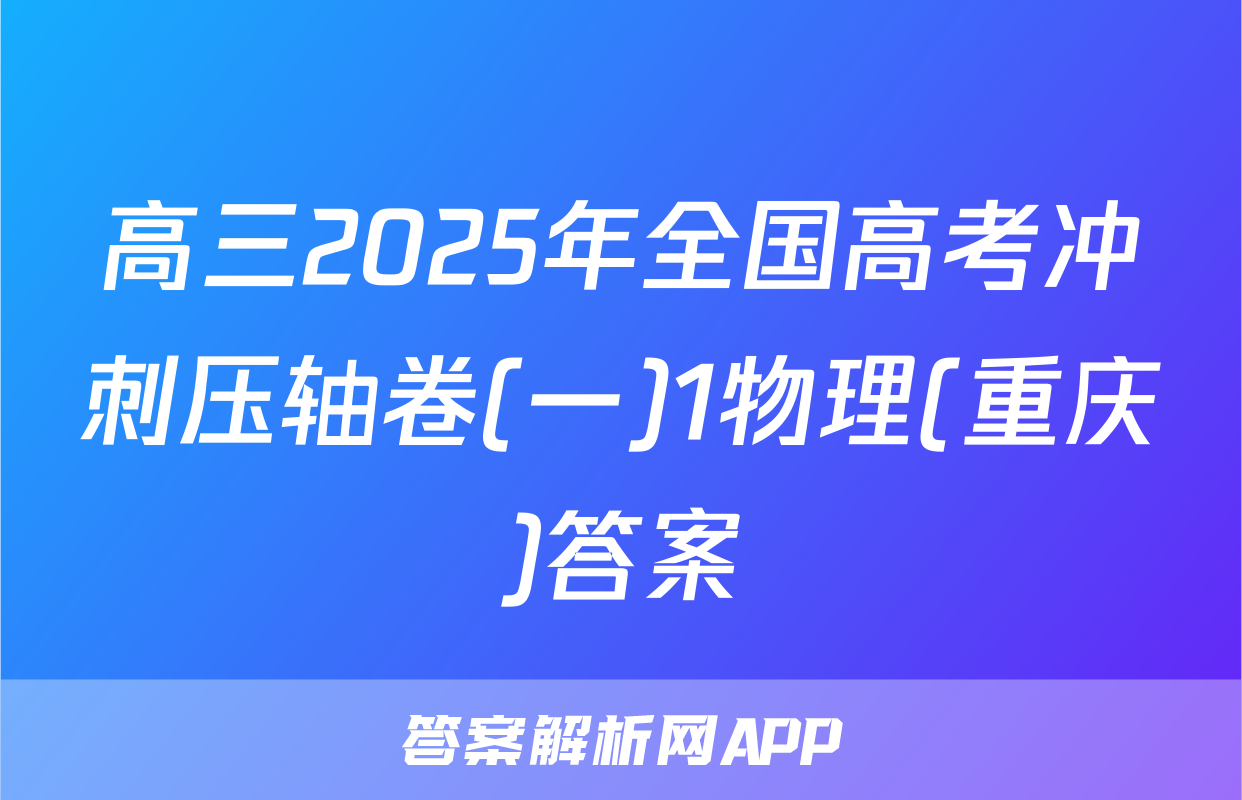 高三2025年全国高考冲刺压轴卷(一)1物理(重庆)答案