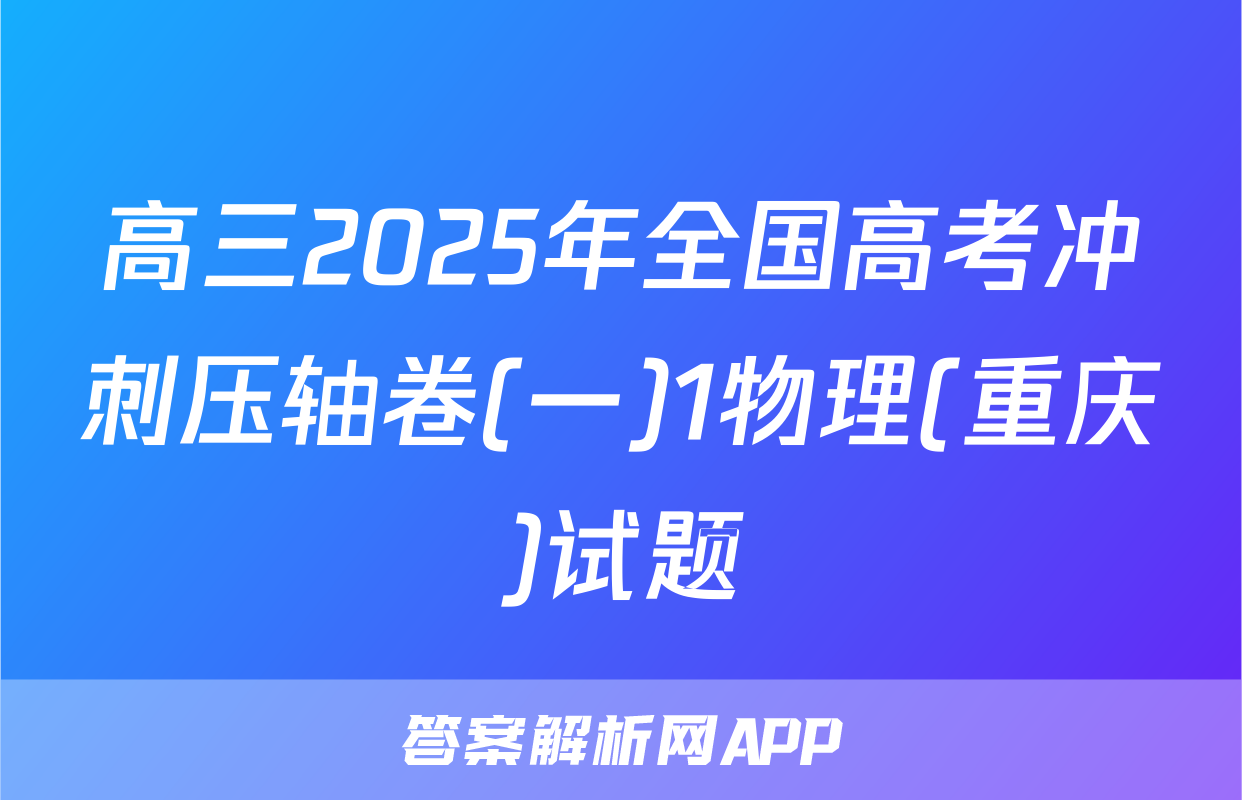 高三2025年全国高考冲刺压轴卷(一)1物理(重庆)试题