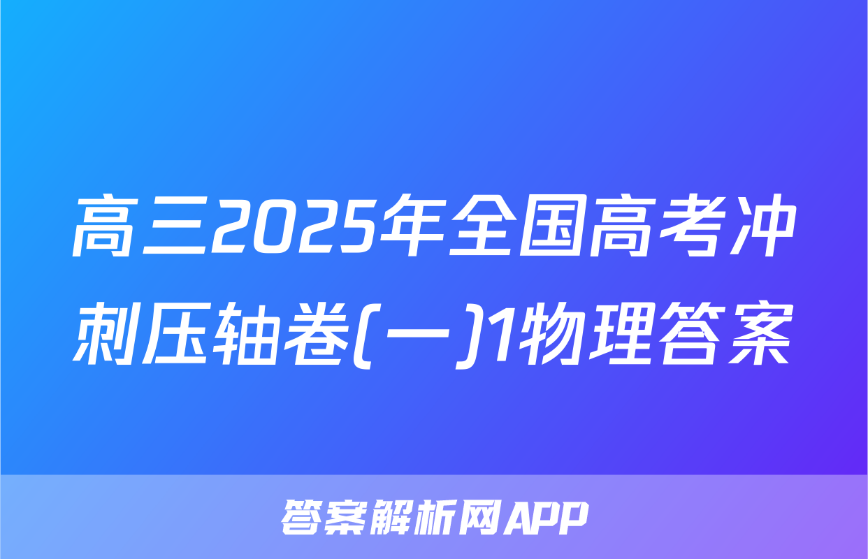 高三2025年全国高考冲刺压轴卷(一)1物理答案