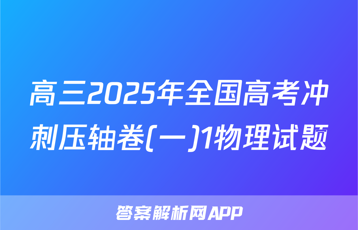 高三2025年全国高考冲刺压轴卷(一)1物理试题