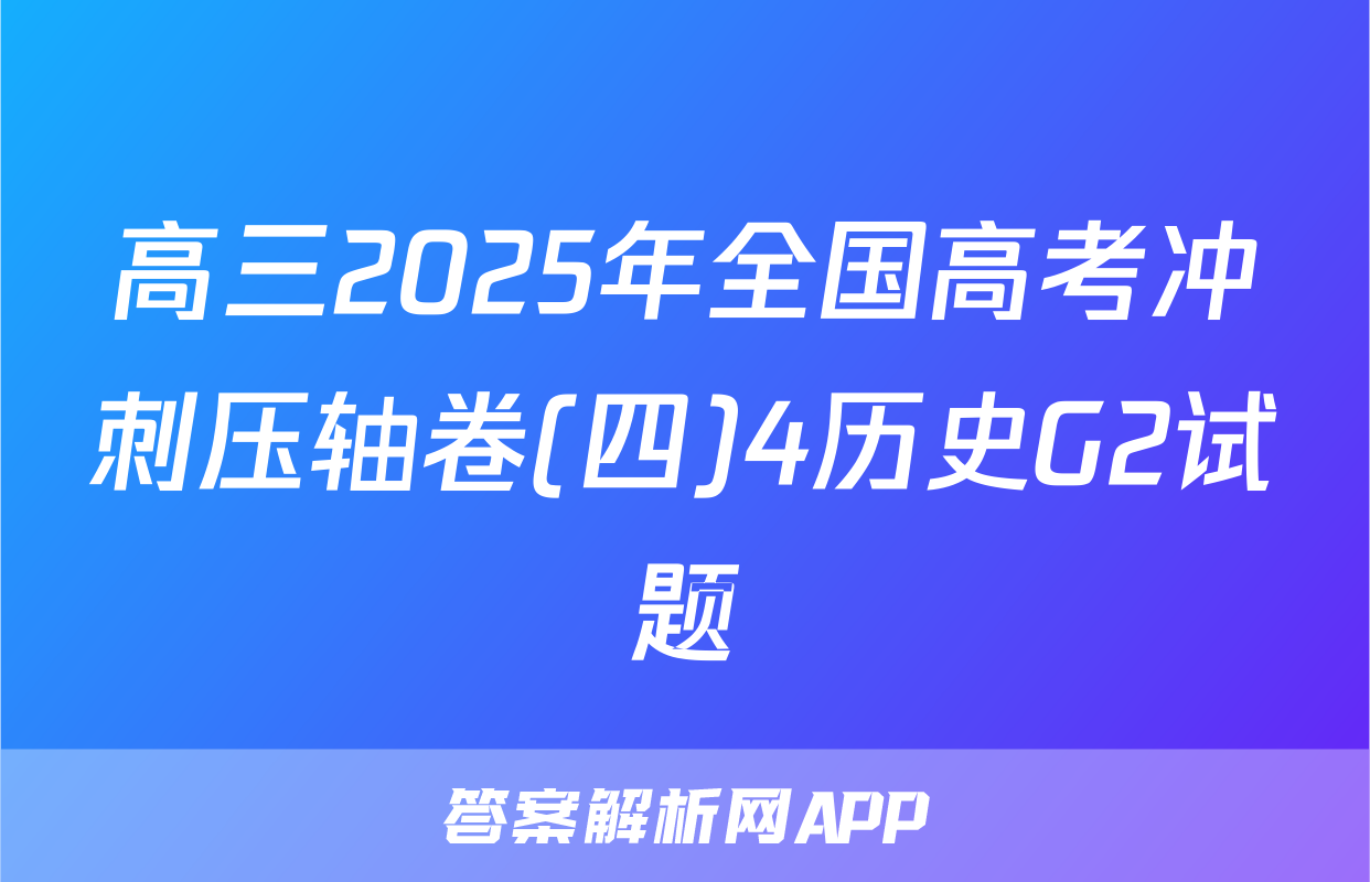 高三2025年全国高考冲刺压轴卷(四)4历史G2试题