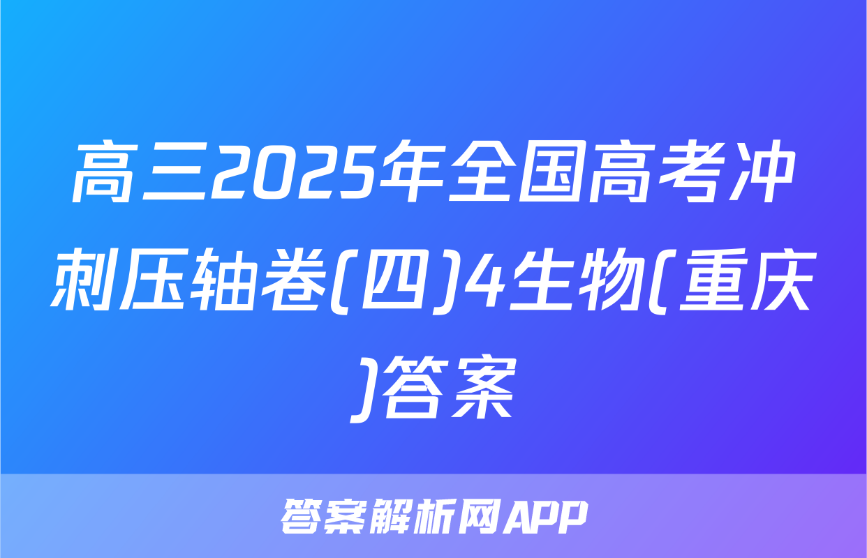高三2025年全国高考冲刺压轴卷(四)4生物(重庆)答案