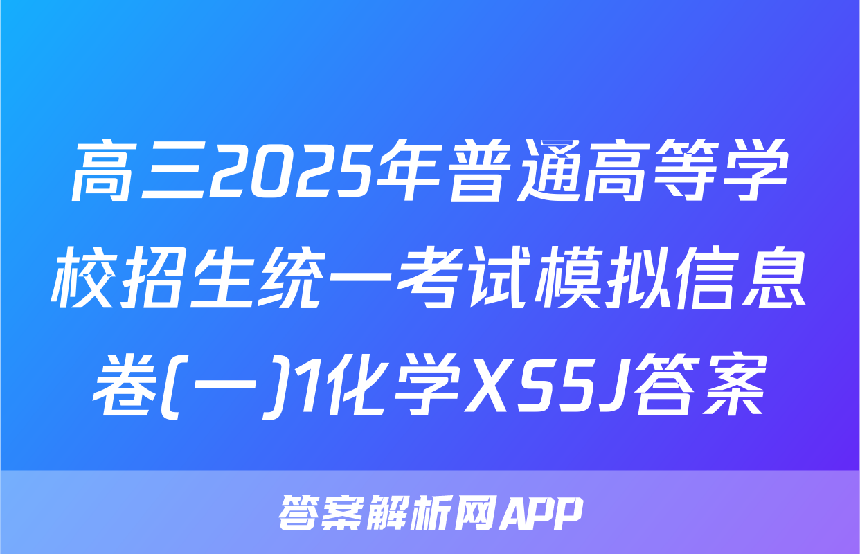 高三2025年普通高等学校招生统一考试模拟信息卷(一)1化学XS5J答案