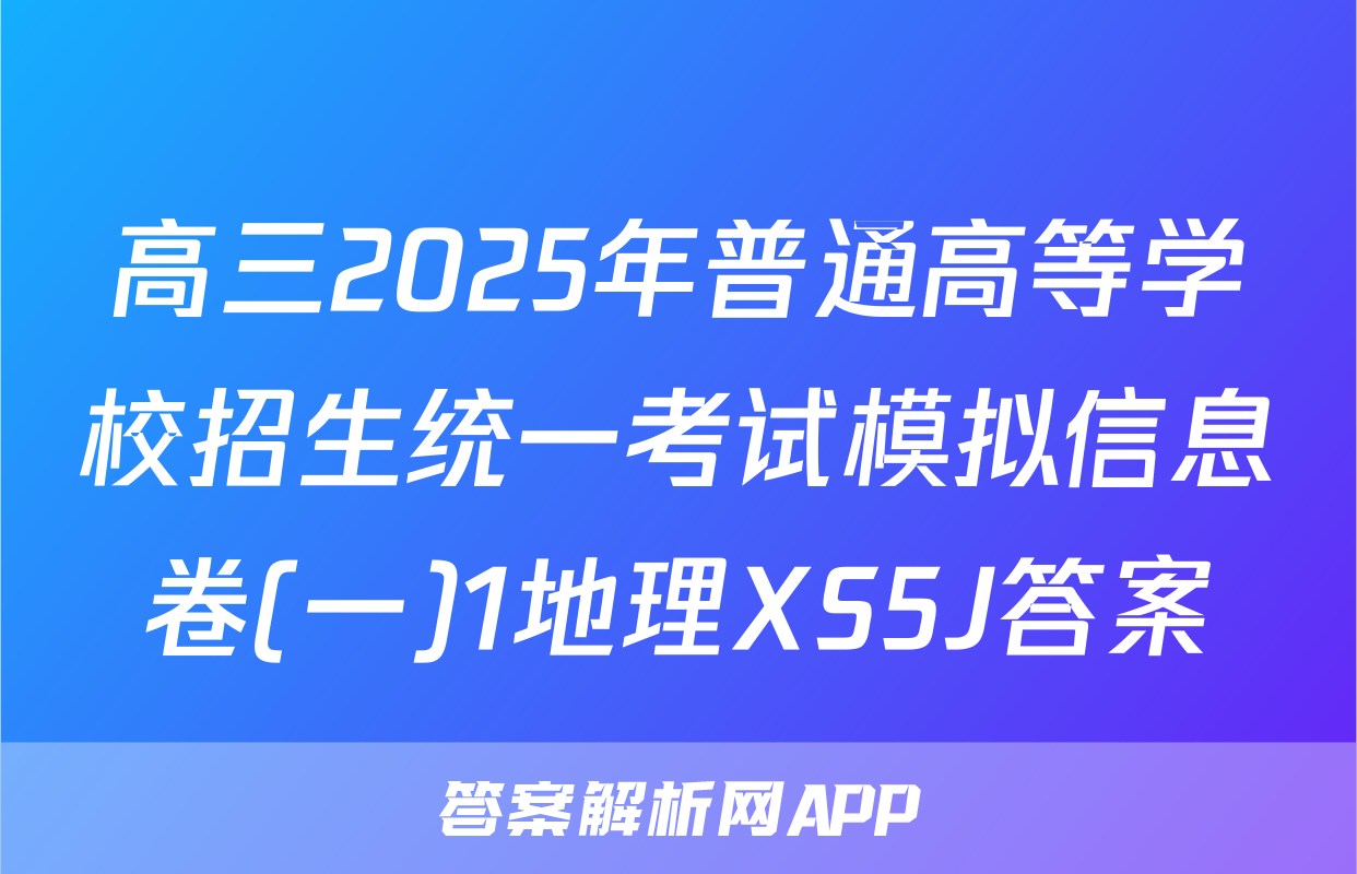 高三2025年普通高等学校招生统一考试模拟信息卷(一)1地理XS5J答案
