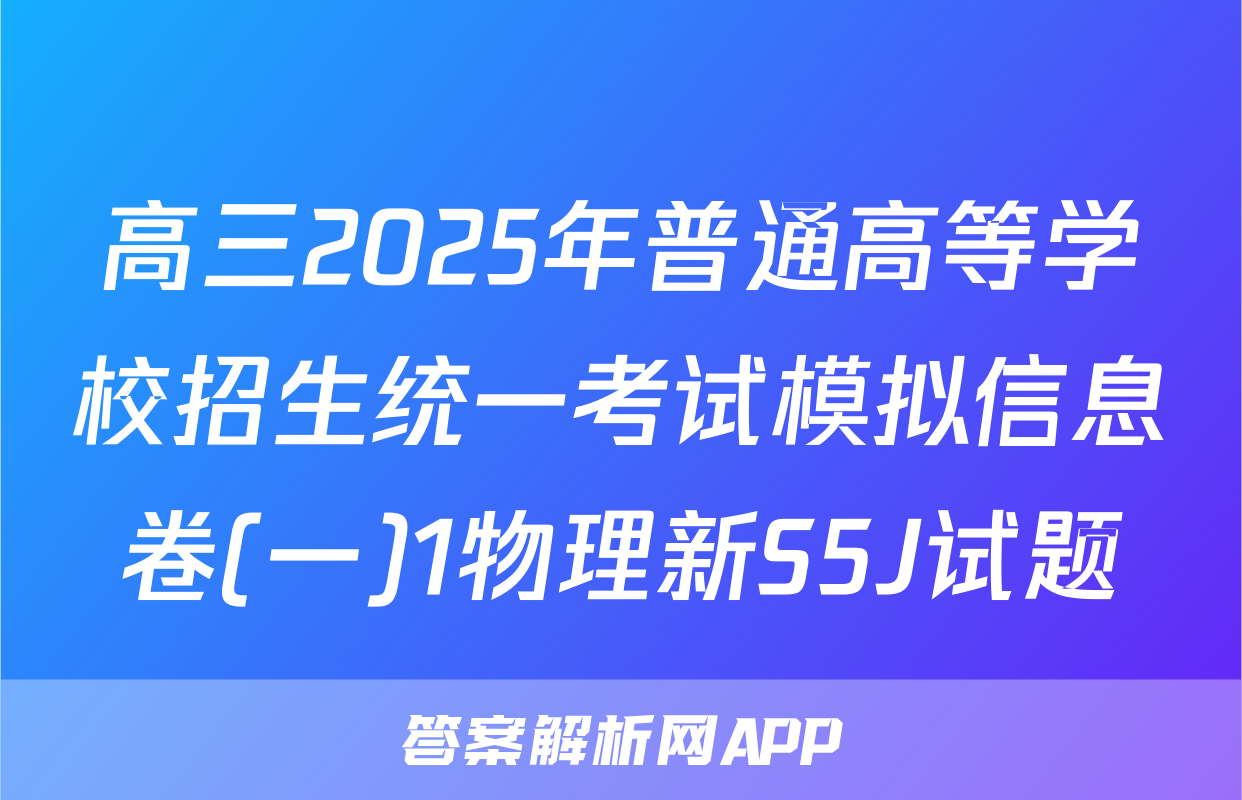 高三2025年普通高等学校招生统一考试模拟信息卷(一)1物理新S5J试题