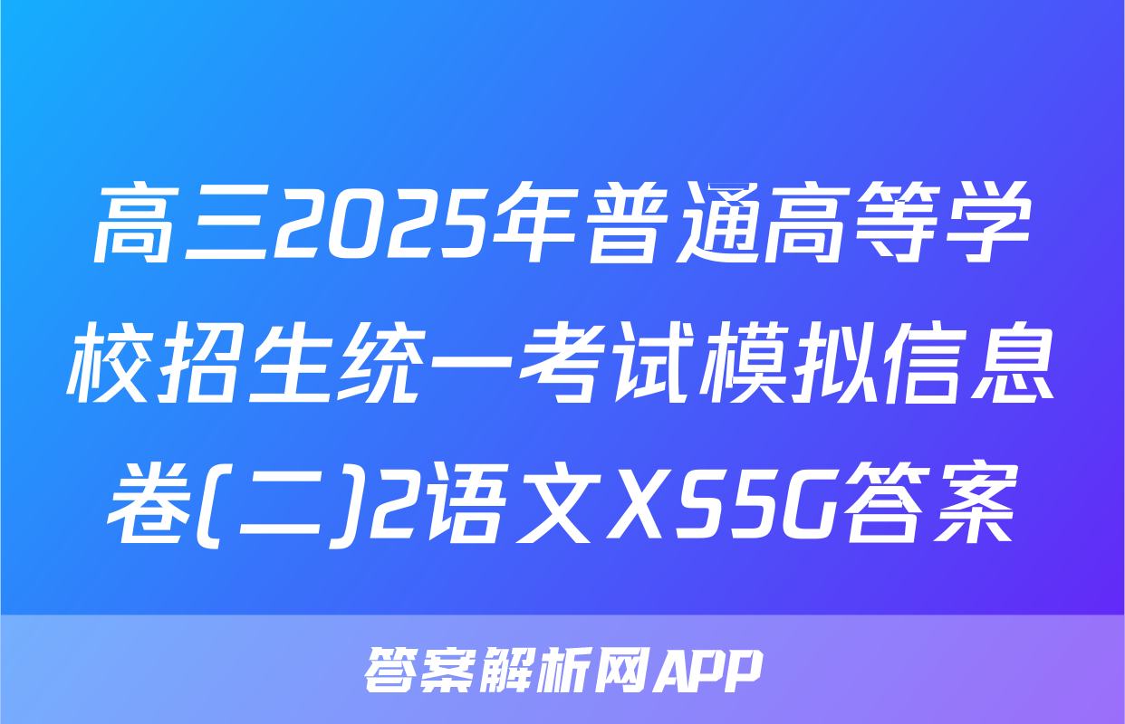 高三2025年普通高等学校招生统一考试模拟信息卷(二)2语文XS5G答案