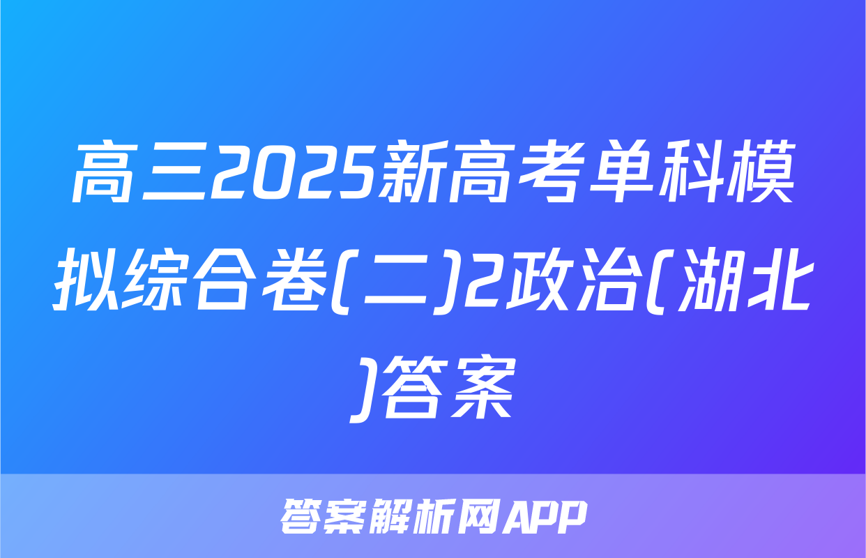 高三2025新高考单科模拟综合卷(二)2政治(湖北)答案