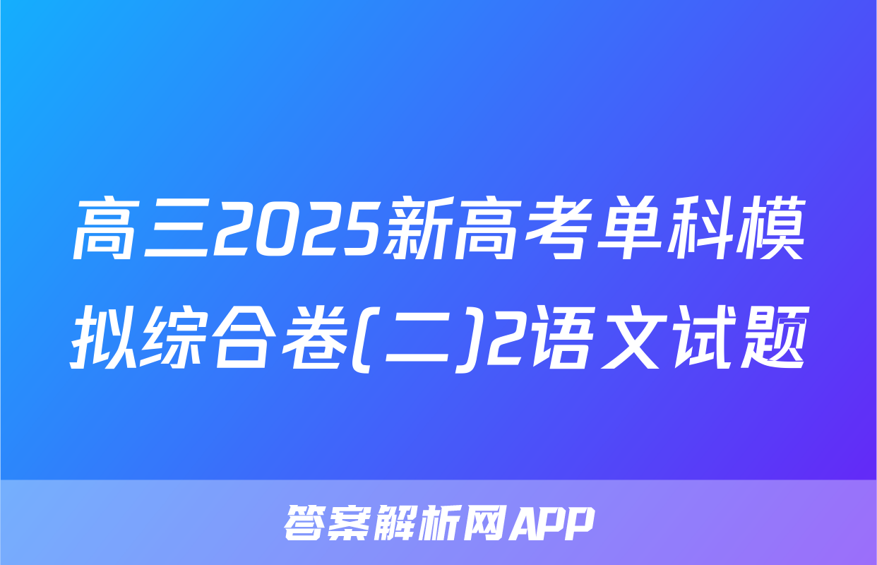 高三2025新高考单科模拟综合卷(二)2语文试题