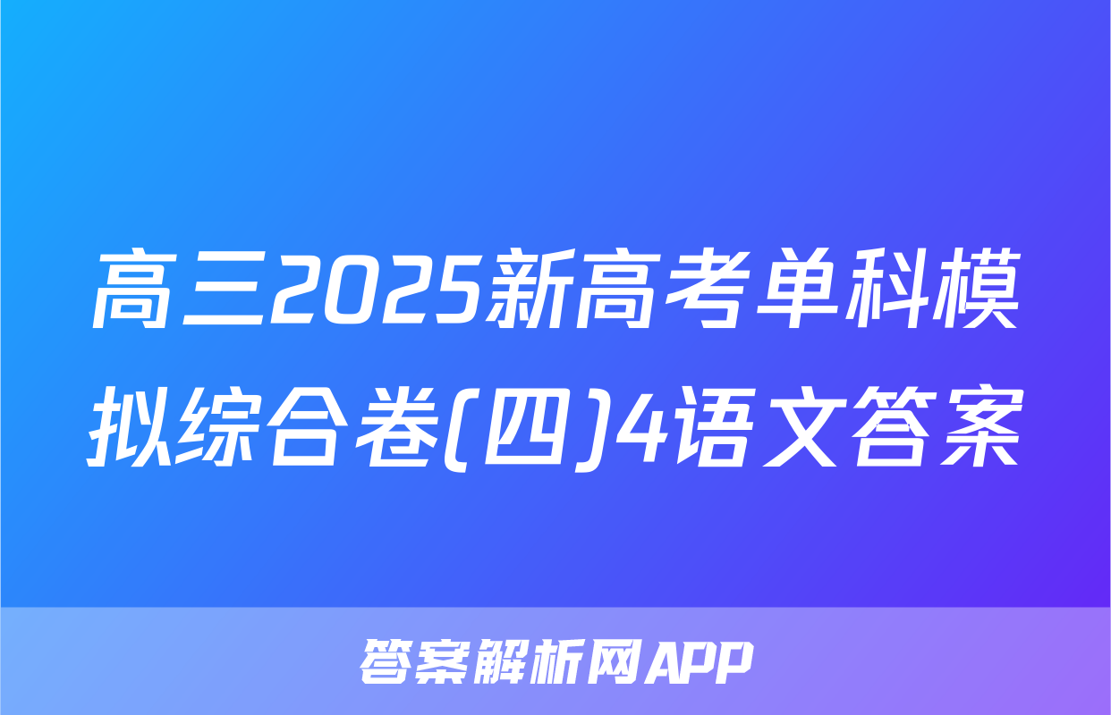 高三2025新高考单科模拟综合卷(四)4语文答案