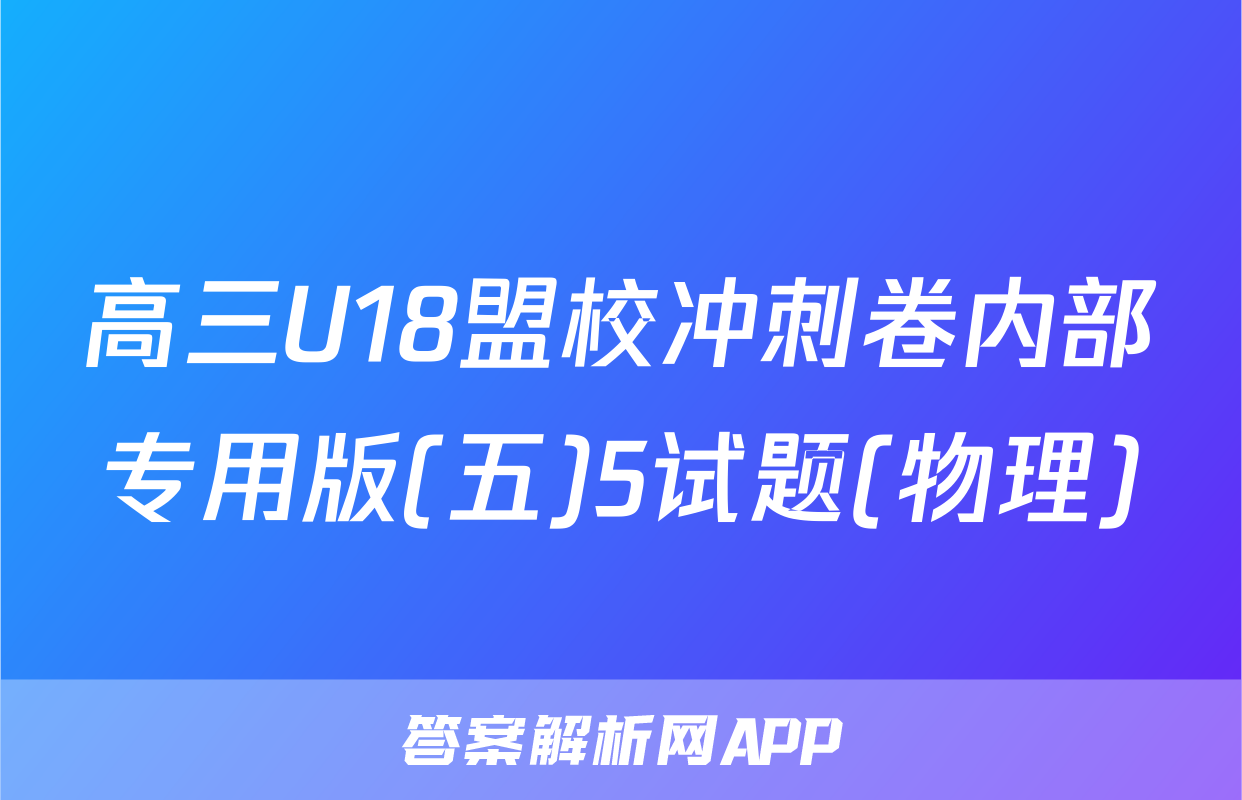 高三U18盟校冲刺卷内部专用版(五)5试题(物理)
