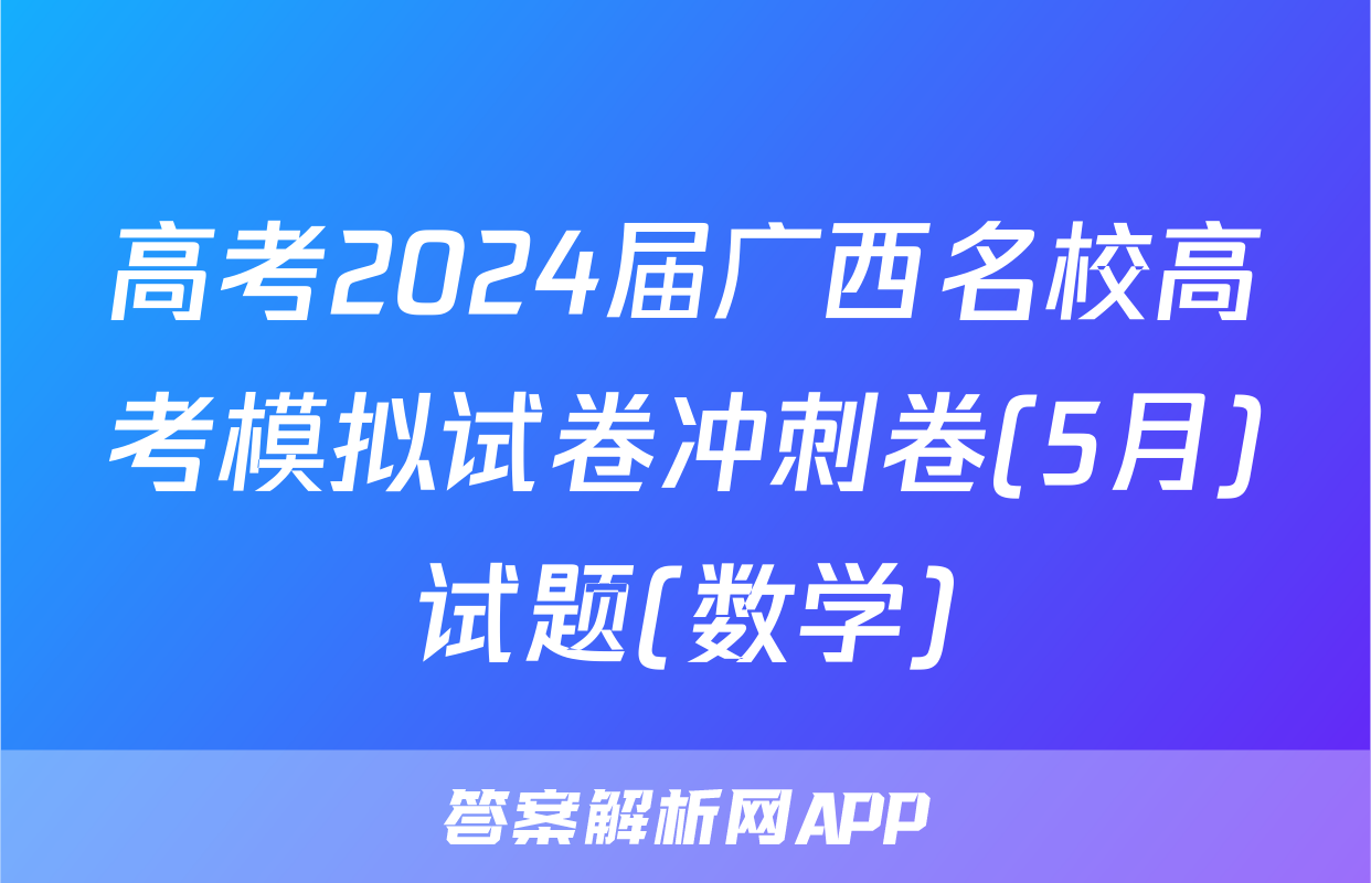 高考2024届广西名校高考模拟试卷冲刺卷(5月)试题(数学)