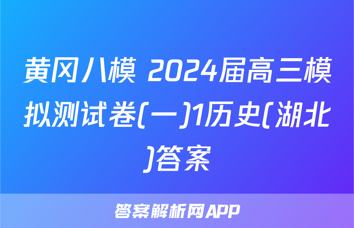 黄冈八模 2024届高三模拟测试卷(一)1历史(湖北)答案