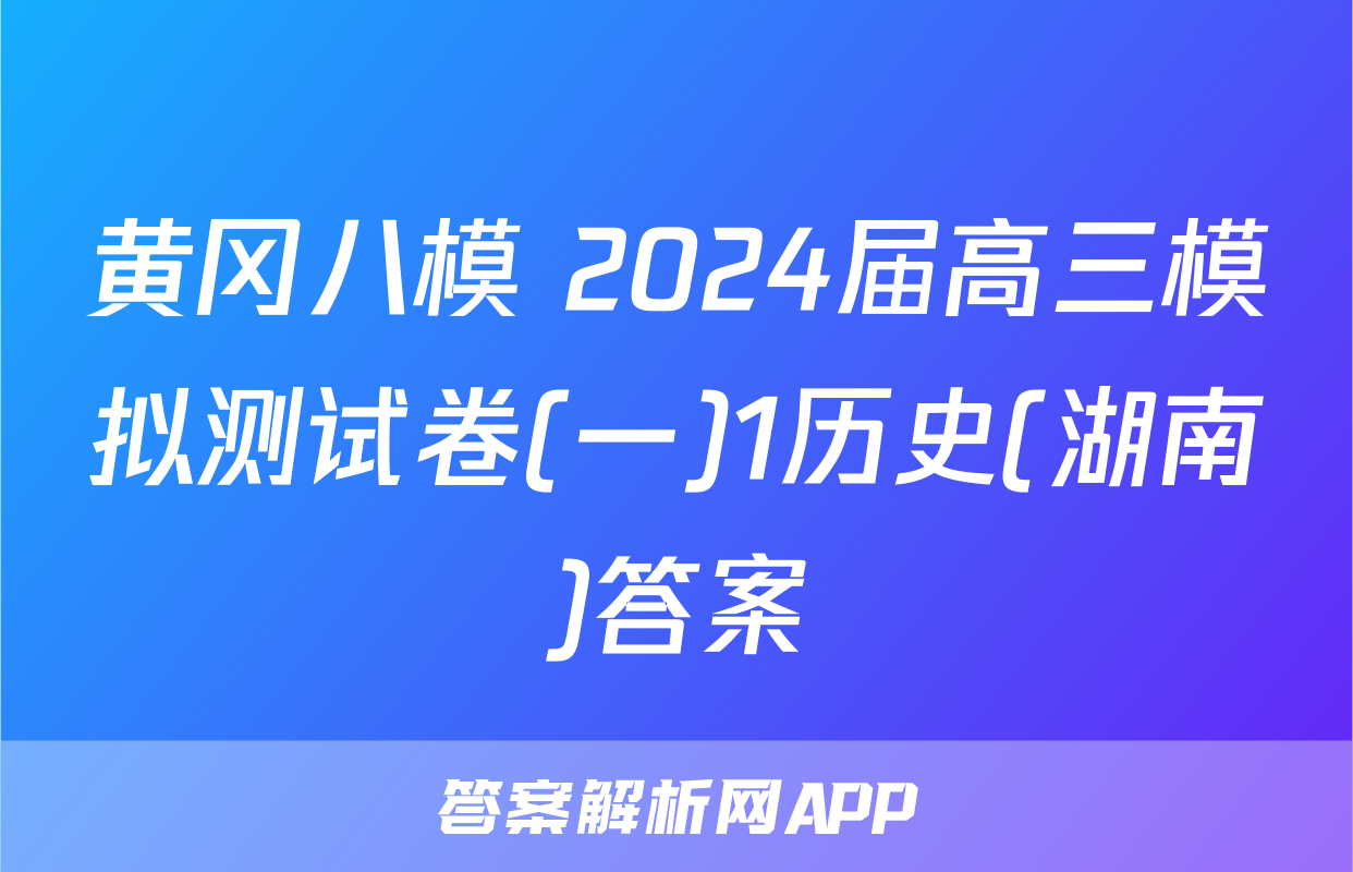 黄冈八模 2024届高三模拟测试卷(一)1历史(湖南)答案