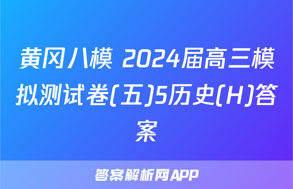 黄冈八模 2024届高三模拟测试卷(五)5历史(H)答案