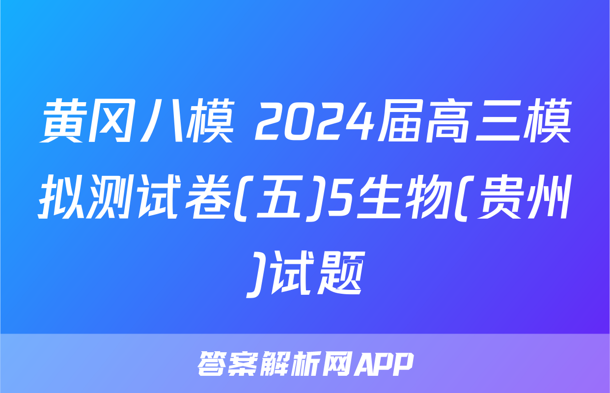 黄冈八模 2024届高三模拟测试卷(五)5生物(贵州)试题