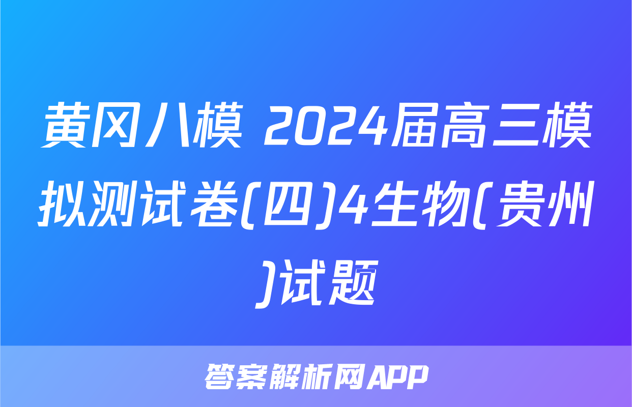 黄冈八模 2024届高三模拟测试卷(四)4生物(贵州)试题