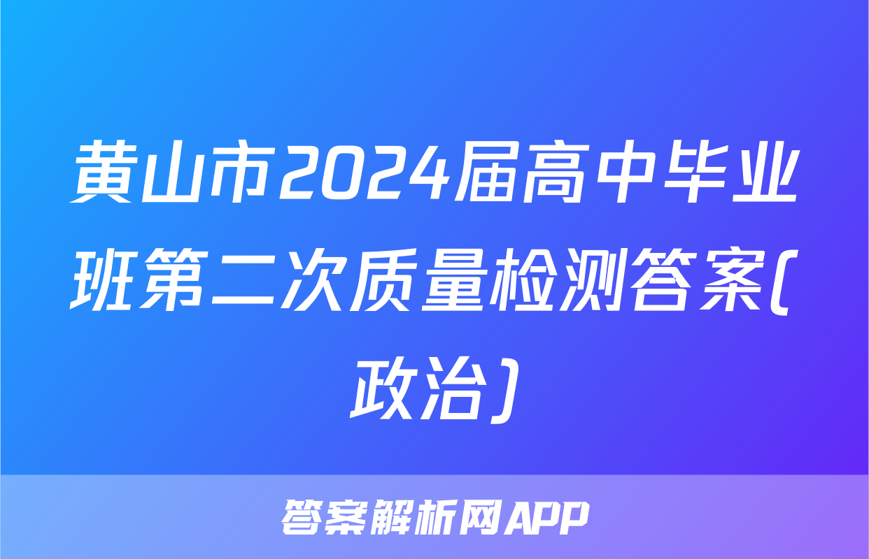 黄山市2024届高中毕业班第二次质量检测答案(政治)