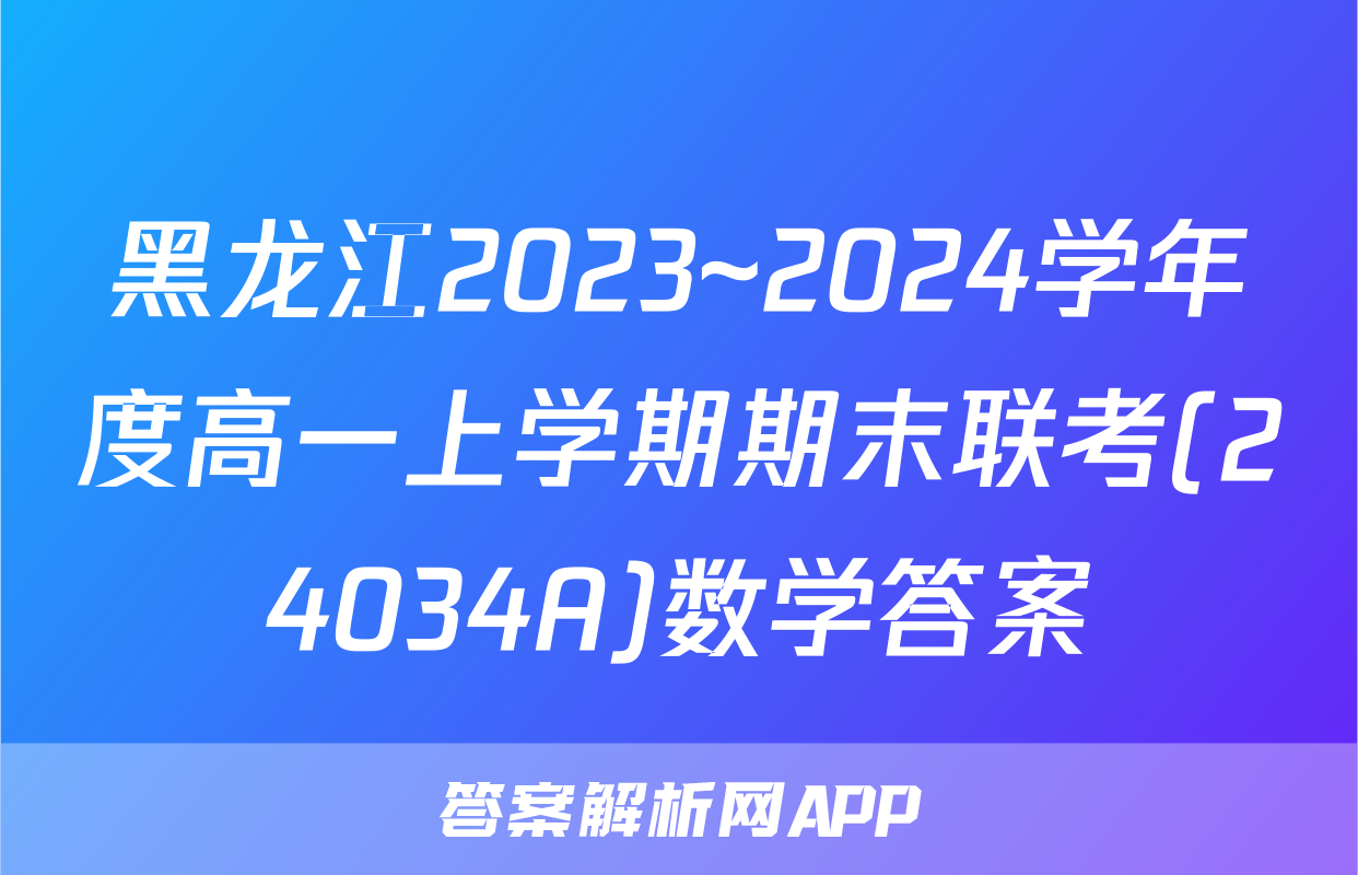 黑龙江2023~2024学年度高一上学期期末联考(24034A)数学答案