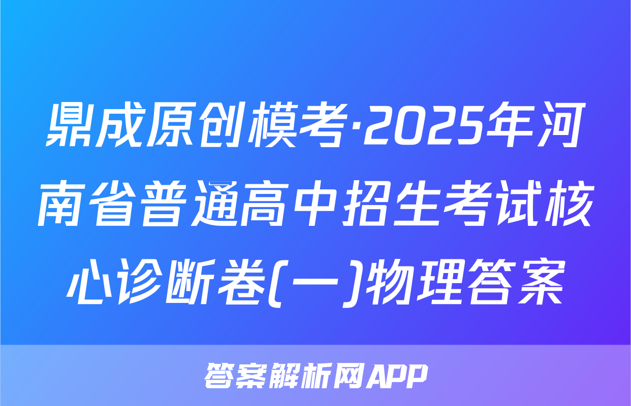 鼎成原创模考·2025年河南省普通高中招生考试核心诊断卷(一)物理答案