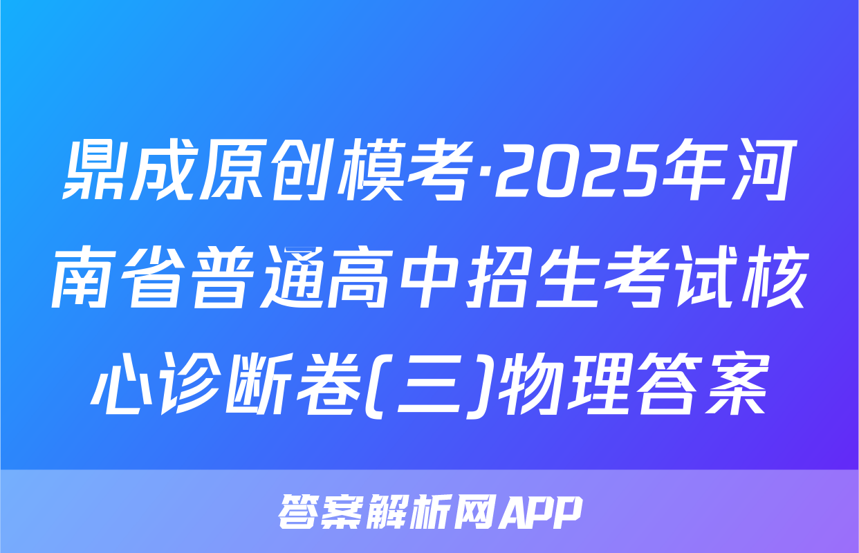 鼎成原创模考·2025年河南省普通高中招生考试核心诊断卷(三)物理答案
