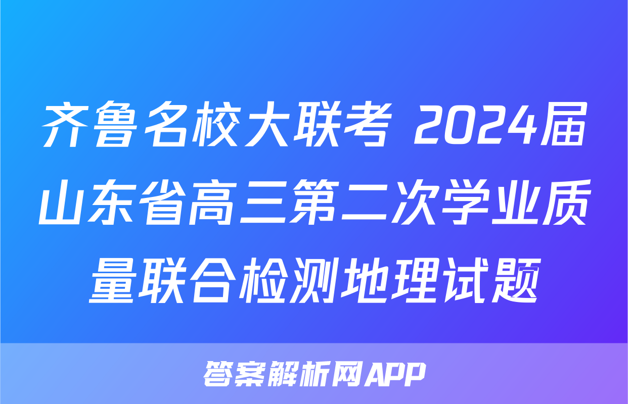 齐鲁名校大联考 2024届山东省高三第二次学业质量联合检测地理试题