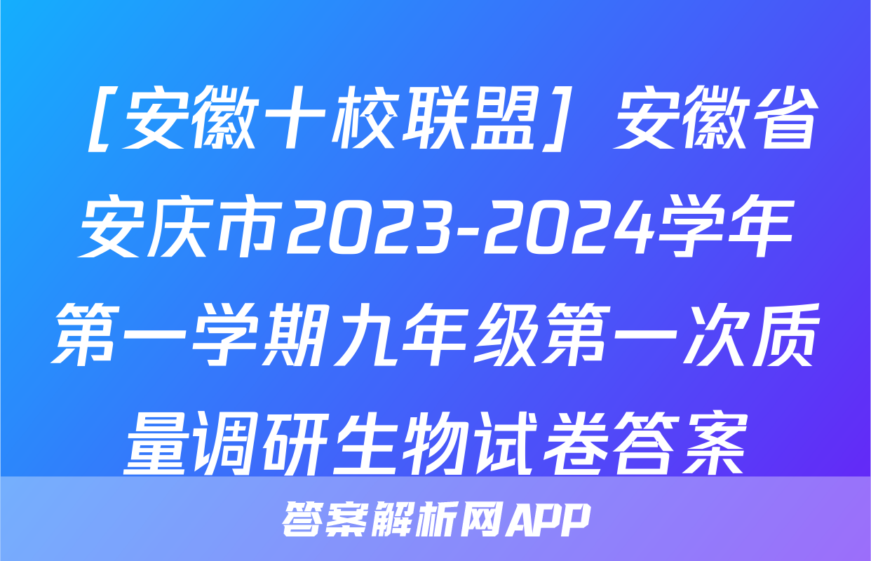 ［安徽十校联盟］安徽省安庆市2023-2024学年第一学期九年级第一次质量调研生物试卷答案