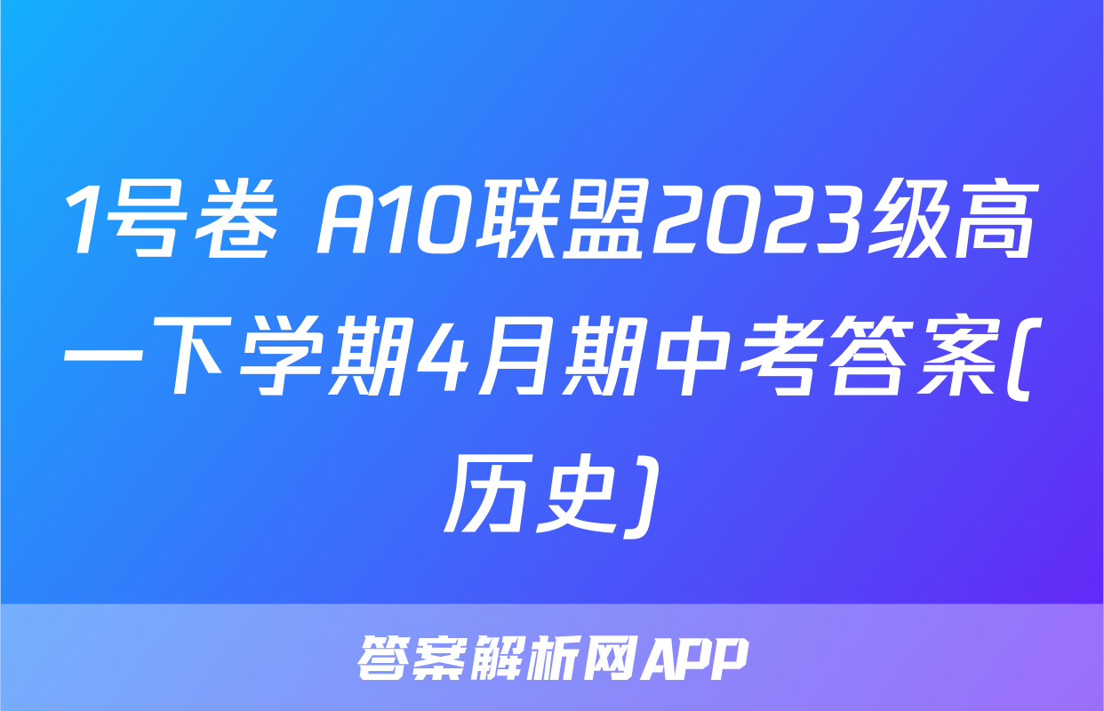 1号卷 A10联盟2023级高一下学期4月期中考答案(历史)