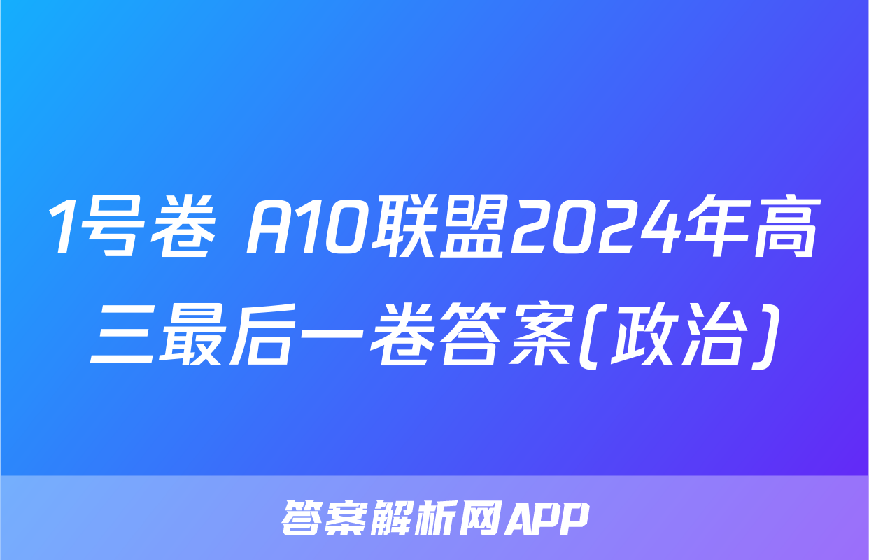 1号卷 A10联盟2024年高三最后一卷答案(政治)