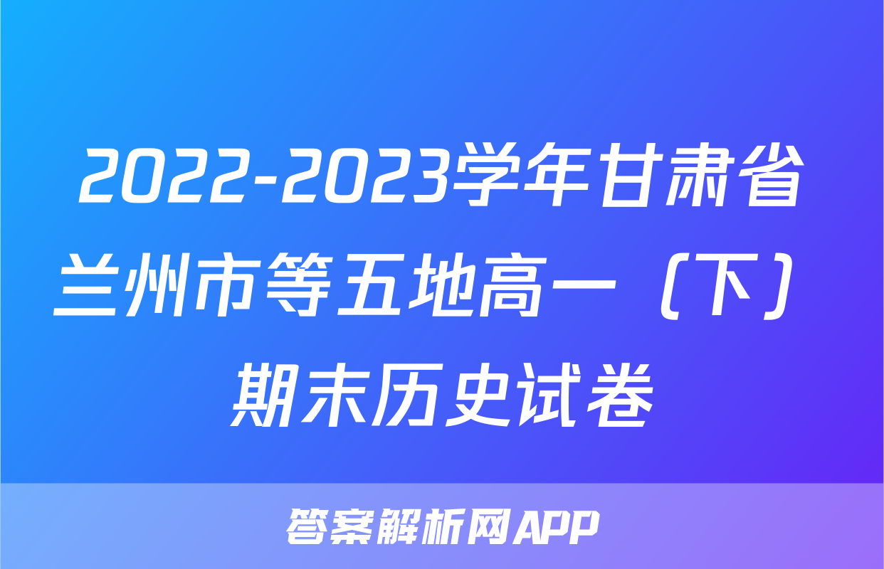 2022-2023学年甘肃省兰州市等五地高一（下）期末历史试卷
