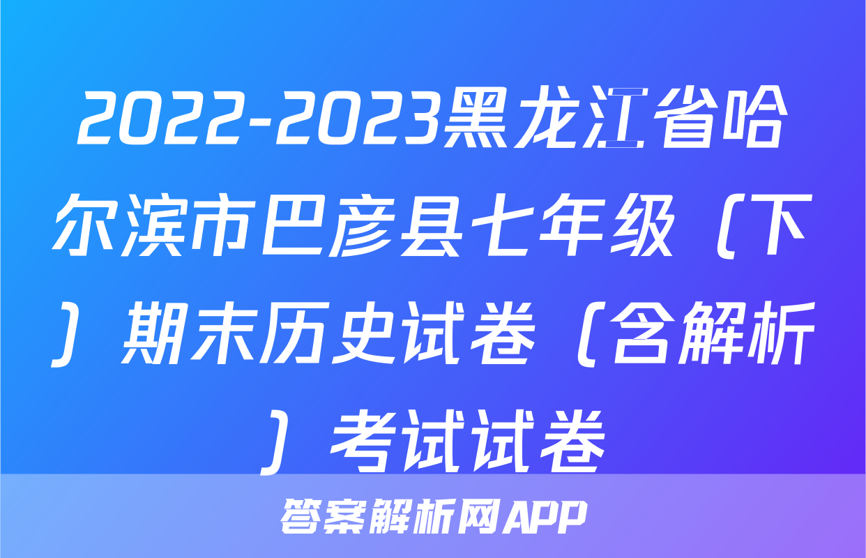 2022-2023黑龙江省哈尔滨市巴彦县七年级（下）期末历史试卷（含解析）考试试卷