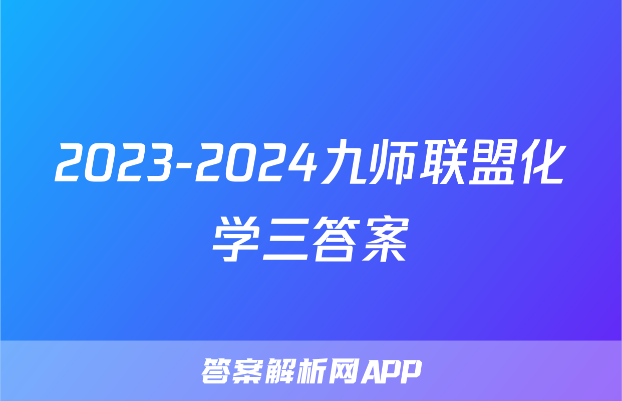 2023-2024九师联盟化学三答案
