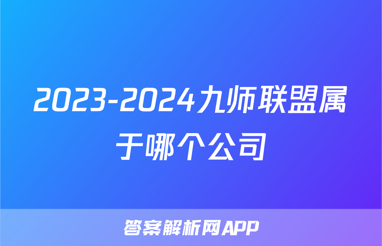 2023-2024九师联盟属于哪个公司