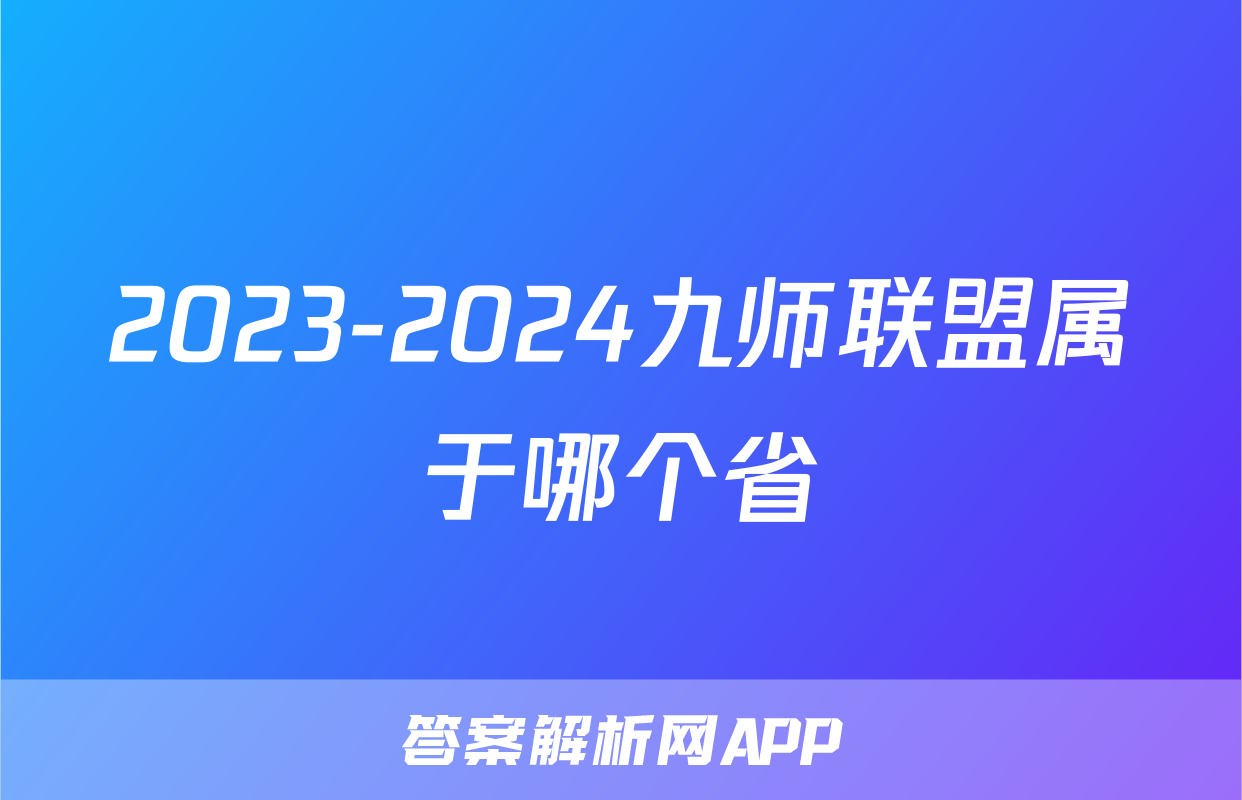 2023-2024九师联盟属于哪个省