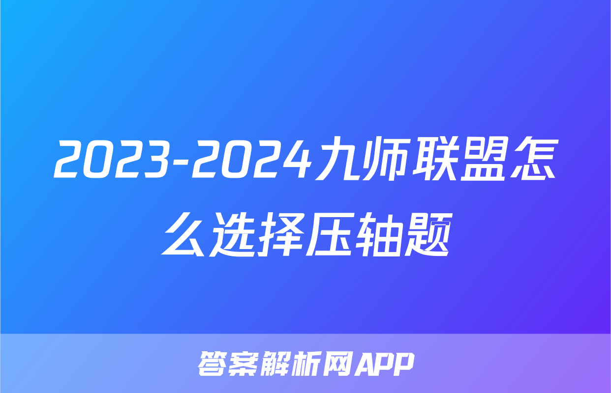 2023-2024九师联盟怎么选择压轴题