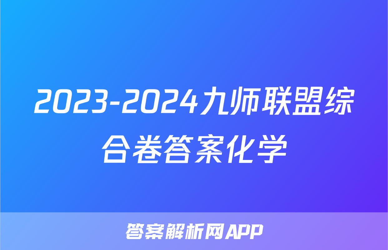 2023-2024九师联盟综合卷答案化学