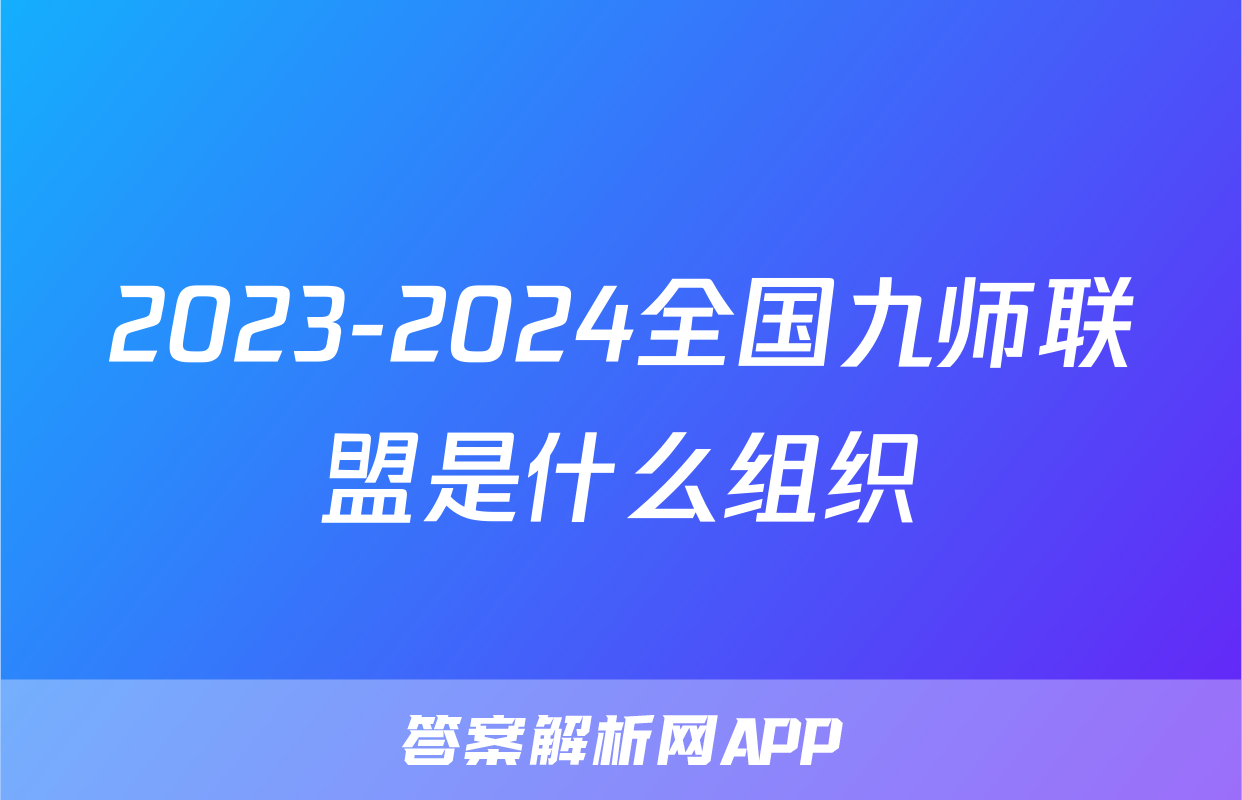 2023-2024全国九师联盟是什么组织