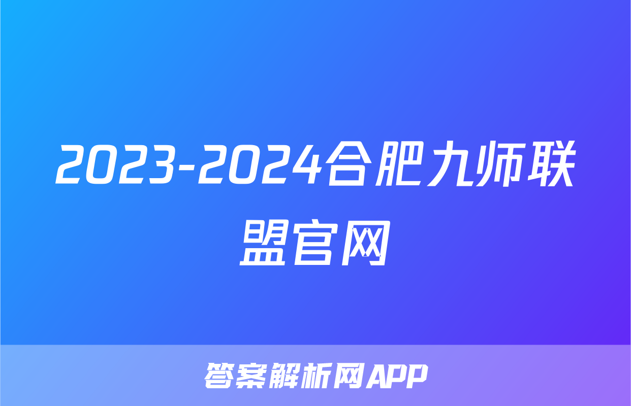 2023-2024合肥九师联盟官网