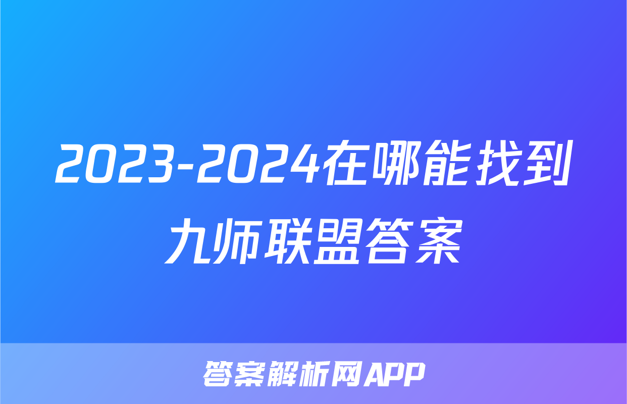 2023-2024在哪能找到九师联盟答案