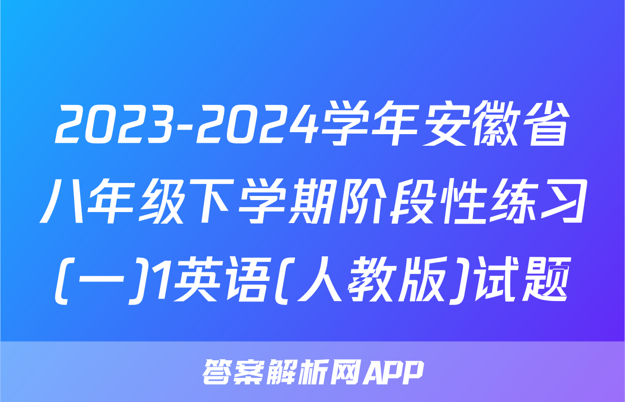2023-2024学年安徽省八年级下学期阶段性练习(一)1英语(人教版)试题
