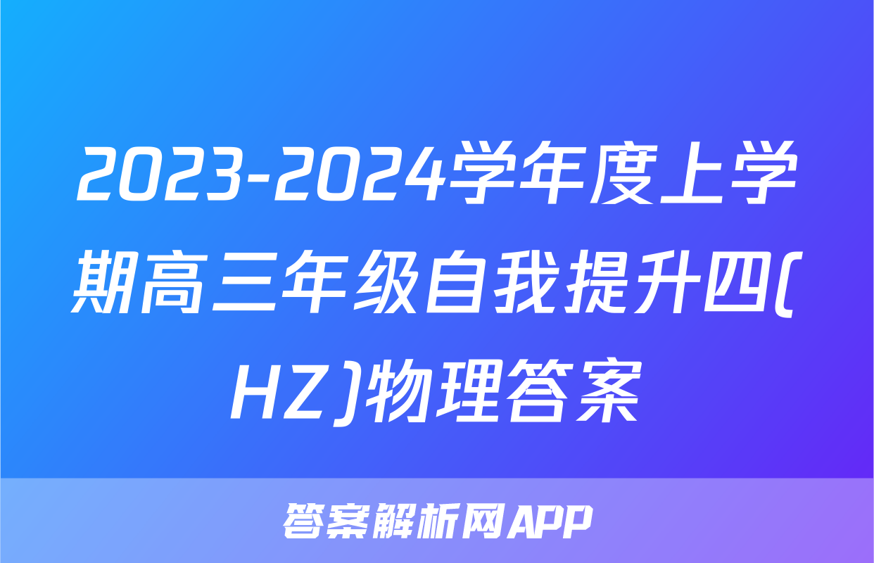 2023-2024学年度上学期高三年级自我提升四(HZ)物理答案