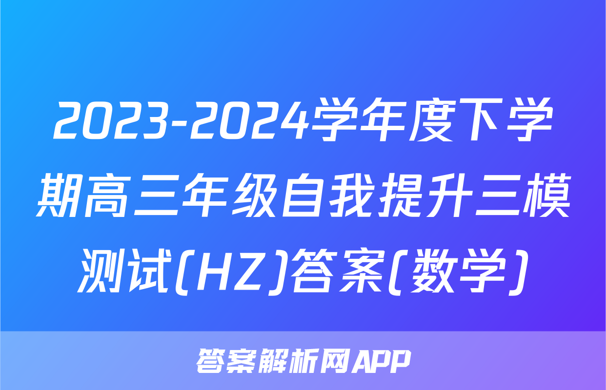 2023-2024学年度下学期高三年级自我提升三模测试(HZ)答案(数学)